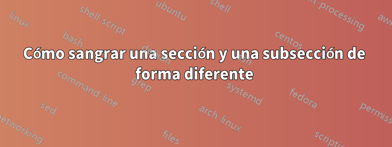 Cómo sangrar una sección y una subsección de forma diferente