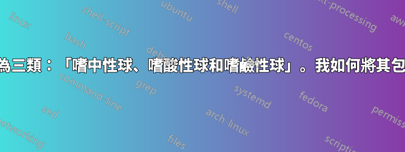 「粒細胞」一詞分為三類：「嗜中性球、嗜酸性球和嗜鹼性球」。我如何將其包含在以下設定中？