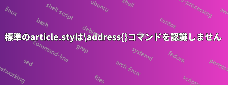 標準のarticle.styは\address{}コマンドを認識しません