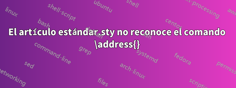 El artículo estándar.sty no reconoce el comando \address{}