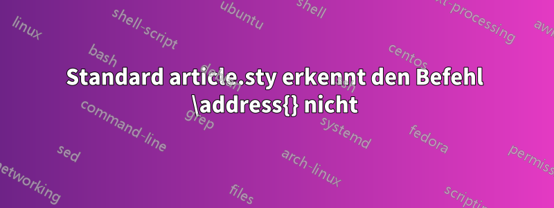 Standard article.sty erkennt den Befehl \address{} nicht