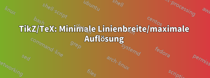 TikZ/TeX: Minimale Linienbreite/maximale Auflösung