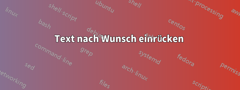 Text nach Wunsch einrücken