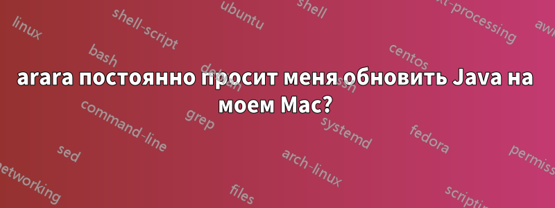 arara постоянно просит меня обновить Java на моем Mac?