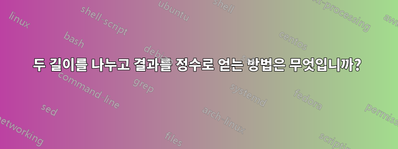 두 길이를 나누고 결과를 정수로 얻는 방법은 무엇입니까?