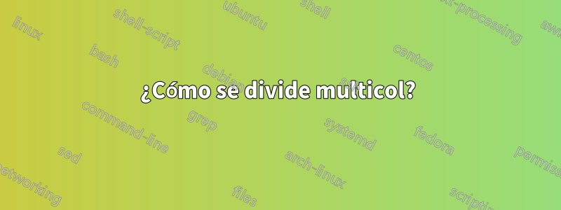 ¿Cómo se divide multicol?