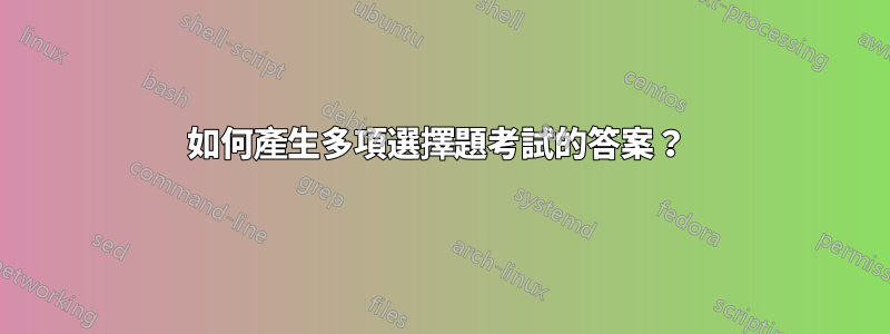 如何產生多項選擇題考試的答案？ 