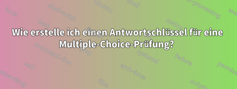 Wie erstelle ich einen Antwortschlüssel für eine Multiple-Choice-Prüfung? 