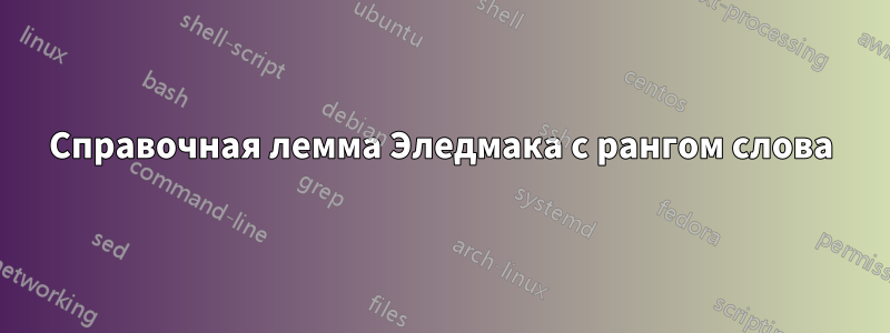 Справочная лемма Эледмака с рангом слова