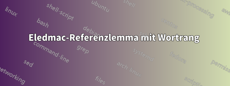 Eledmac-Referenzlemma mit Wortrang