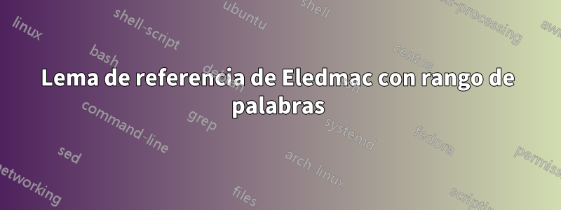 Lema de referencia de Eledmac con rango de palabras