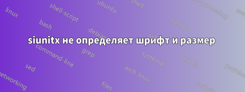 siunitx не определяет шрифт и размер