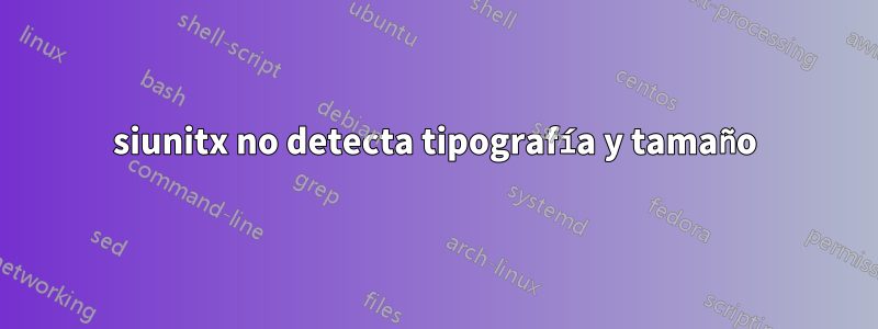 siunitx no detecta tipografía y tamaño