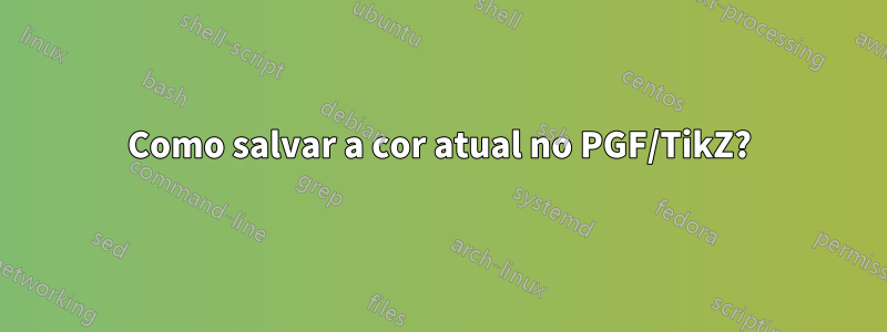 Como salvar a cor atual no PGF/TikZ?