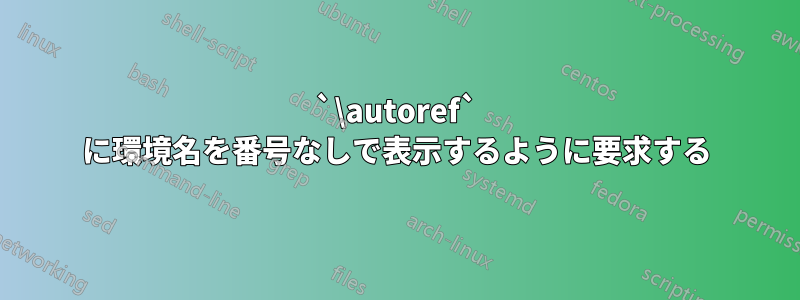 `\autoref` に環境名を番号なしで表示するように要求する