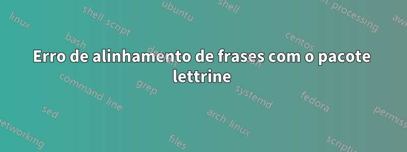 Erro de alinhamento de frases com o pacote lettrine