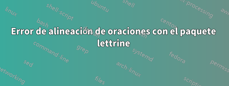 Error de alineación de oraciones con el paquete lettrine