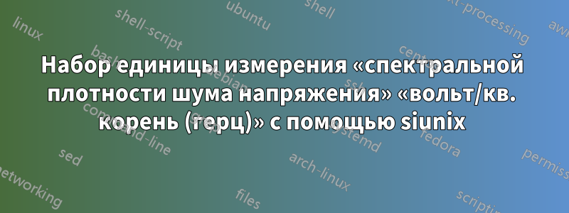Набор единицы измерения «спектральной плотности шума напряжения» «вольт/кв. корень (герц)» с помощью siunix