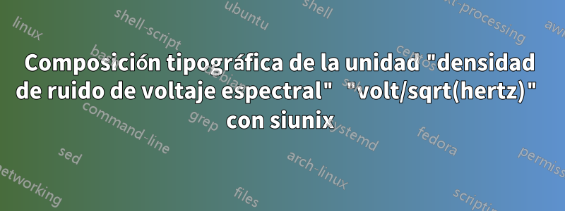 Composición tipográfica de la unidad "densidad de ruido de voltaje espectral" "volt/sqrt(hertz)" con siunix