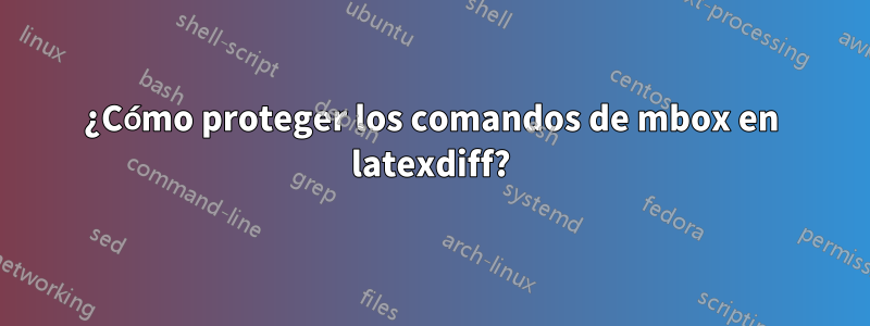 ¿Cómo proteger los comandos de mbox en latexdiff?