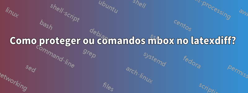Como proteger ou comandos mbox no latexdiff?