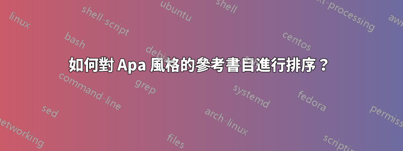 如何對 Apa 風格的參考書目進行排序？