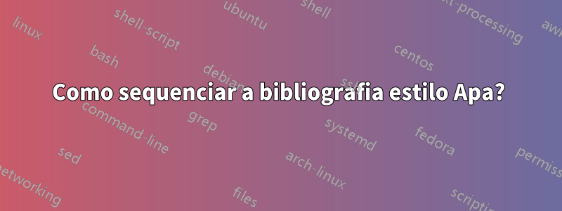 Como sequenciar a bibliografia estilo Apa?
