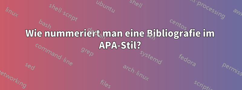 Wie nummeriert man eine Bibliografie im APA-Stil?