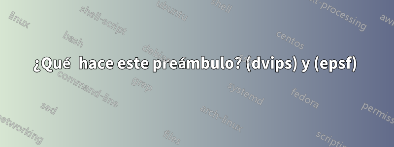 ¿Qué hace este preámbulo? (dvips) y (epsf)
