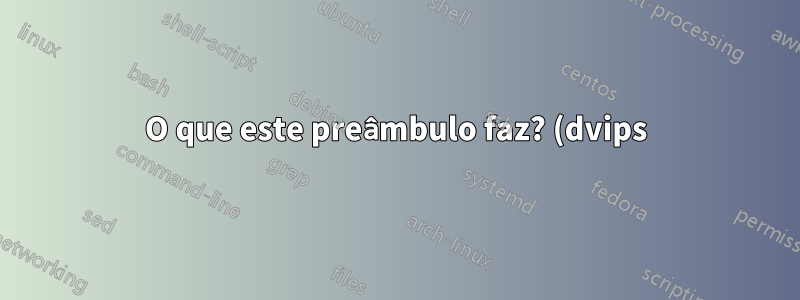 O que este preâmbulo faz? (dvips) e (epsf)