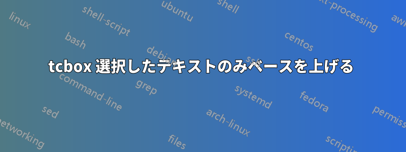tcbox 選択したテキストのみベースを上げる