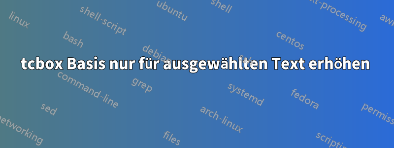 tcbox Basis nur für ausgewählten Text erhöhen
