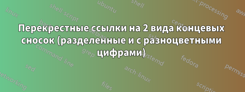 Перекрестные ссылки на 2 вида концевых сносок (разделенные и с разноцветными цифрами)