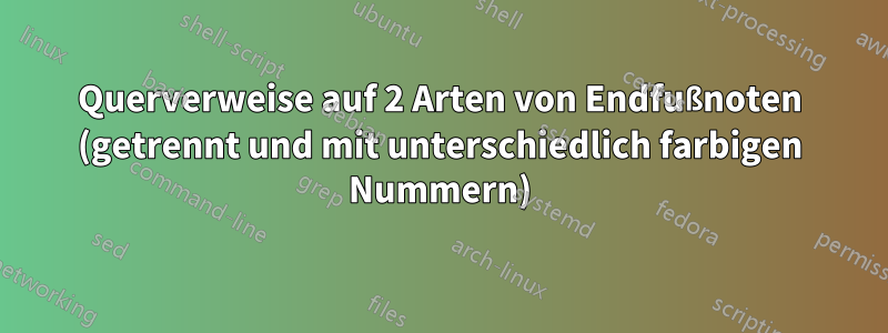 Querverweise auf 2 Arten von Endfußnoten (getrennt und mit unterschiedlich farbigen Nummern)