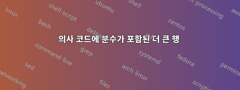 의사 코드에 분수가 포함된 더 큰 행