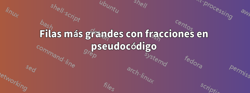 Filas más grandes con fracciones en pseudocódigo
