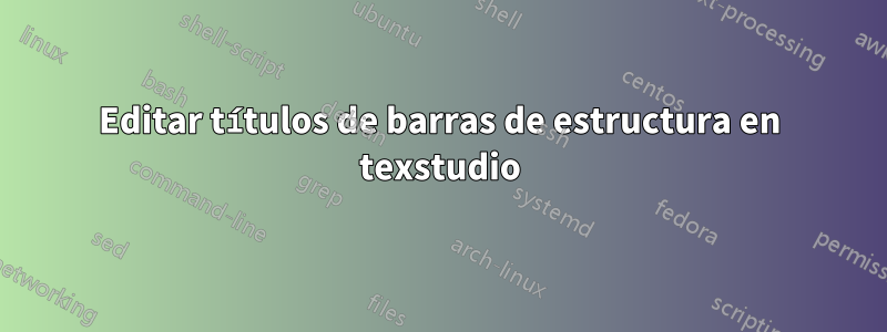 Editar títulos de barras de estructura en texstudio