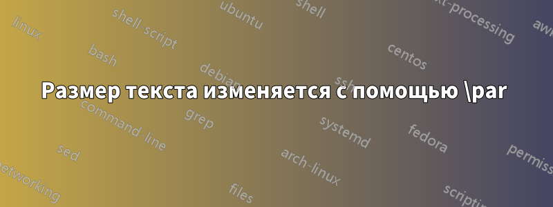 Размер текста изменяется с помощью \par