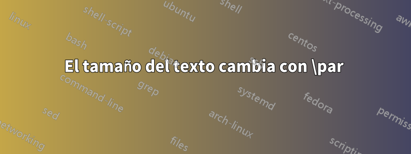 El tamaño del texto cambia con \par