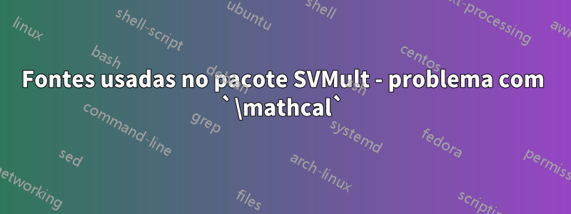 Fontes usadas no pacote SVMult - problema com `\mathcal`