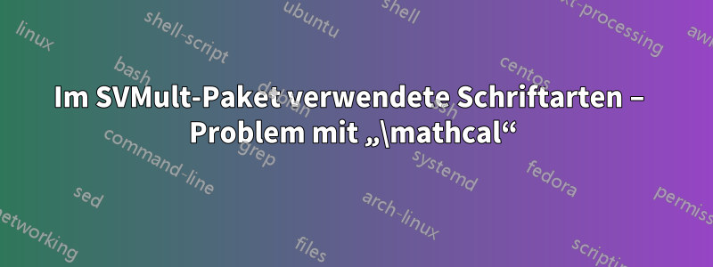 Im SVMult-Paket verwendete Schriftarten – Problem mit „\mathcal“