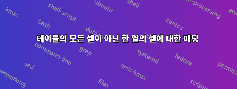 테이블의 모든 셀이 아닌 한 열의 셀에 대한 패딩