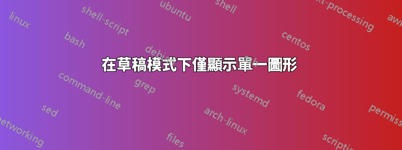 在草稿模式下僅顯示單一圖形