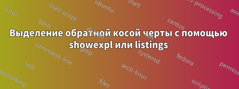 Выделение обратной косой черты с помощью showexpl или listings