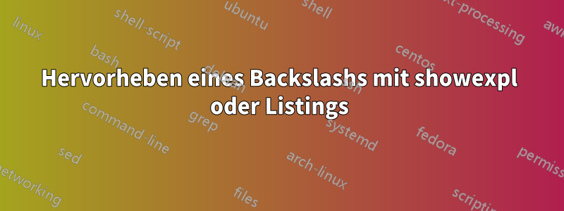 Hervorheben eines Backslashs mit showexpl oder Listings