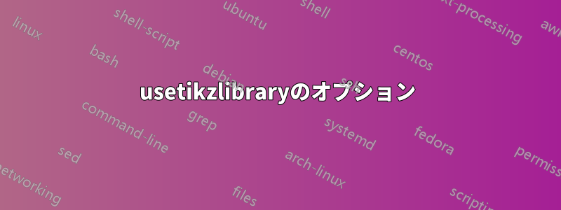 usetikzlibraryのオプション