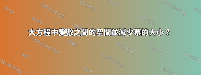 大方程中變數之間的空間並減少冪的大小？