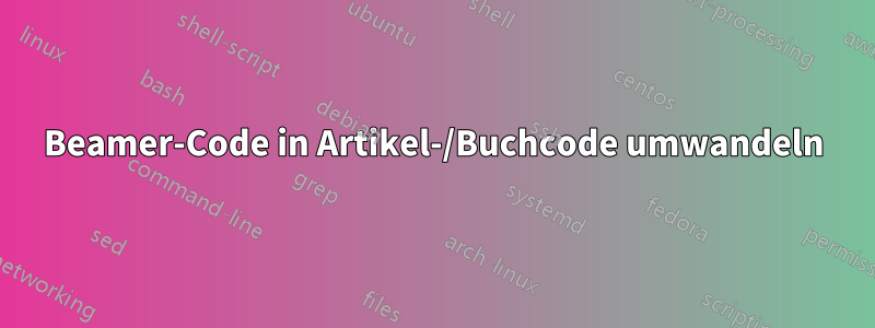 Beamer-Code in Artikel-/Buchcode umwandeln
