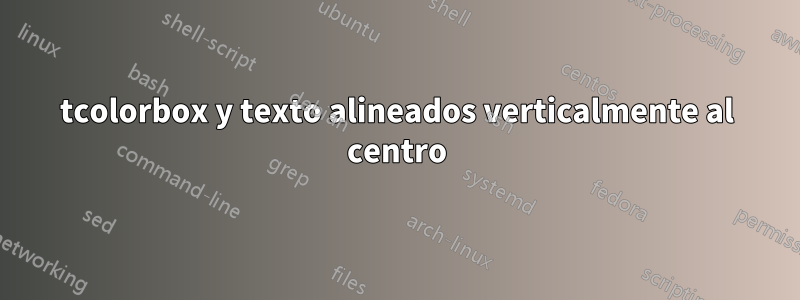 tcolorbox y texto alineados verticalmente al centro
