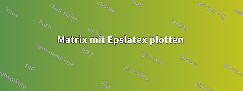 Matrix mit Epslatex plotten